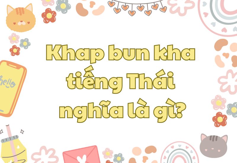 Giải thích Khap bun kha tiếng Thái nghĩa là gì?