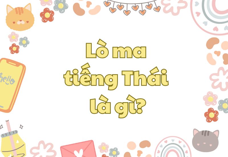 Lò ma tiếng Thái là gì? Cách sử dụng thế nào cho đúng?